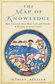 Buy The Map Of Knowledge: How Classical Ideas Were Lost And Found: A History In Seven Cities