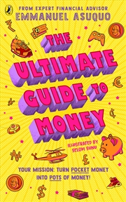 Buy The Ultimate Guide to Money: your mission to turn pocket money into pots of money