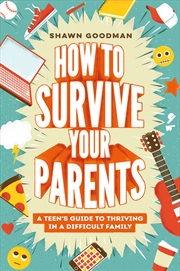 Buy How to Survive Your Parents: A Teen's Guide to Thriving in a Difficult Family