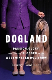 Buy Dogland: Passion, Glory, and Lots of Slobber at the Westminster Dog Show