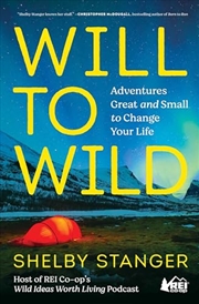 Buy Will to Wild: Adventures Great and Small to Change Your Life