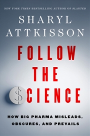 Buy Follow the Science: How Big Pharma Misleads, Obscures, and Prevails