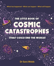 Buy The Little Book of Cosmic Catastrophes (That Could End the World): What has happened What can happen