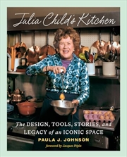 Buy Julia Child's Kitchen: The Design, Tools, Stories, and Legacy of an Iconic Space