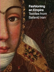 Buy Fashioning an Empire: Textiles from Safavid Iran