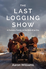 Buy The Last Logging Show: A Forestry Family at the End of an Era