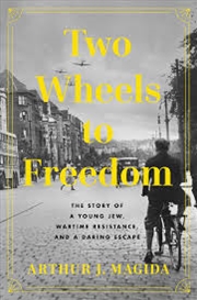 Buy Two Wheels to Freedom: The Story of a Young Jew, Wartime Resistance, and a Daring Escape