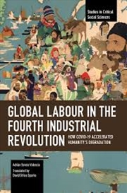 Buy Global Labour in the Fourth Industrial Revolution: How COVID-19 Accelerated Humanity's Degradation (