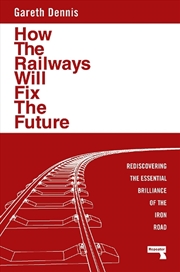 Buy How the Railways Will Fix the Future:Rediscovering the Essential Brilliance of the Iron Road