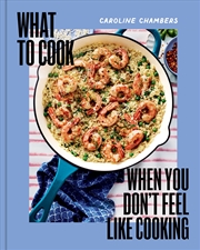 Buy What to Cook When You Don't Feel Like Cooking