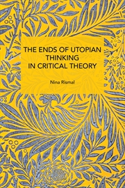 Buy The Ends of Utopian Thinking in Critical Theory