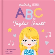 Buy ABC of Taylor Swift: A Rhyming Lullaby (Lullaby Legends)