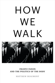 Buy How We Walk: Frantz Fanon and the Politics of the Body