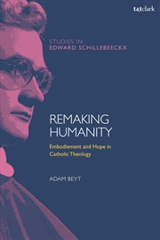 Buy Remaking Humanity: Embodiment and Hope in Catholic Theology (T&T Clark Studies in Edward Schillebeec