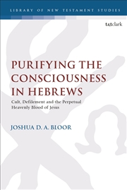 Buy Purifying the Consciousness in Hebrews: Cult, Defilement and the Perpetual Heavenly Blood of Jesus (