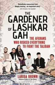 Buy The Gardener of Lashkar Gah: The Afghans who Risked Everything to Fight the Taliban