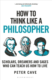 Buy How to Think Like a Philosopher: Scholars, Dreamers and Sages Who Can Teach Us How to Live