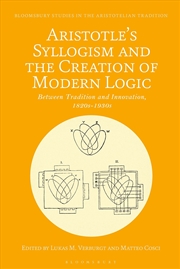 Buy Aristotle's Syllogism and the Creation of Modern Logic: Between Tradition and Innovation, 1820s-1930