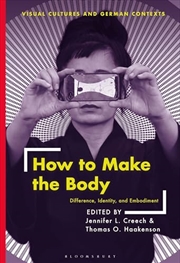 Buy How to Make the Body: Difference, Identity, and Embodiment (Visual Cultures and German Contexts)