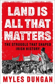 Buy Land is All That Matters: The Struggle That Shaped Irish History