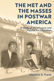 Buy The Met and the Masses in Postwar America: A Study of the Museum and Popular Art Education