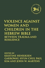 Buy Violence against Women and Children in the Hebrew Bible: Between Trauma and Resilience (The Library