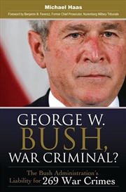 Buy George W. Bush, War Criminal?: The Bush Administration's Liability for 269 War Crimes