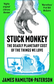 Buy Stuck Monkey: The Deadly Planetary Cost of the Things We Love