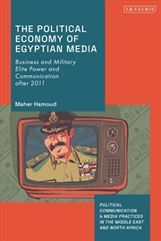 Buy The Political Economy of Egyptian Media: Business and Military Elite Power and Communication after 2