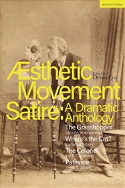 Buy Aesthetic Movement Satire: A Dramatic Anthology: The Grasshopper; Where's the Cat?; The Colonel; Pat