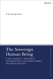 Buy The Sovereign Human Being: Carl Schmitt, Dietrich Bonhoeffer and Responsible Decision-Making