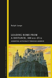 Buy Leading Rome from a Distance: Asserting Autocracy through Absence 300 BCE-37 CE