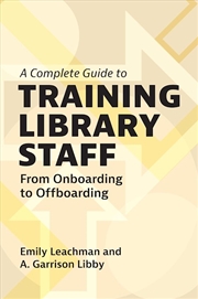 Buy A Complete Guide to Training Library Staff: From Onboarding to Offboarding