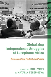 Buy Globalizing Independence Struggles of Lusophone Africa: Anticolonial and Postcolonial Politics