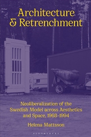 Buy Architecture and Retrenchment: Neoliberalization of the Swedish Model across Aesthetics and Space, 1