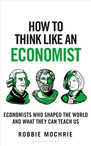 Buy How to Think Like an Economist: Great Economists Who Shaped the World and What They Can Teach Us