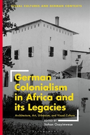 Buy German Colonialism in Africa and its Legacies: Architecture, Art, Urbanism, and Visual Culture