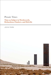 Buy Prosaic Times: Time as Subject in Wordsworth, Richardson, Flaubert, andMelville