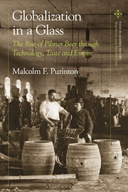 Buy Globalization in a Glass: The Rise of Pilsner Beer through Technology, Taste and Empire