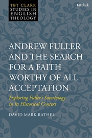 Buy Andrew Fuller and the Search for a Faith Worthy of All Acceptation: Exploring Fuller's Soteriology i