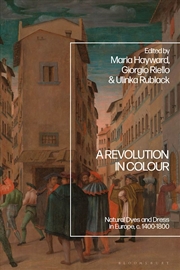 Buy A Revolution in Colour: Natural Dyes and Dress in Europe, c. 1400-1800