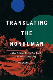 Buy Translating the Nonhuman: What Science Fiction Can Teach Us About Translating