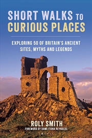 Buy Short Walks to Curious Places: Exploring 50 of Britain's Ancient Sites,Myths and Legends