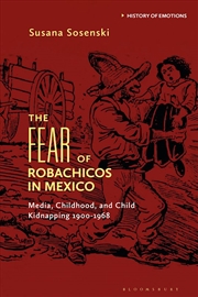 Buy The Fear of Robachicos in Mexico: Media, Childhood and Child Kidnapping1900-1968