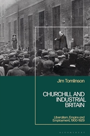 Buy Churchill and Industrial Britain: Liberalism, Empire and Employment, 1900-1929