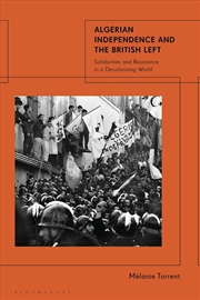 Buy Algerian Independence and the British Left: Solidarities and Resistancein a Decolonising World