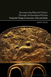 Buy Encountering Material Culture Through Archaeological Fiction: WonderfulThings in Literature, Film an