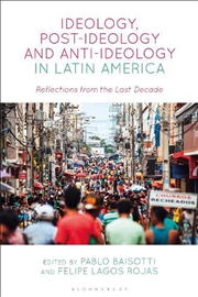 Buy Ideology, Post-ideology and Anti-Ideology in Latin America: Reflectionsfrom the Last Decade