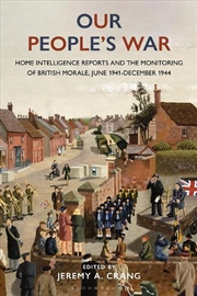 Buy Our People's War: Home Intelligence Reports and the Monitoring of British Morale, June 1941-December