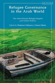 Buy Refugee Governance in the Arab World: The International Refugee Regime and Global Politics